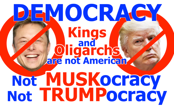 Protest sign featuring the words “DEMOCRACY” in bold blue letters, with “Kings and Oligarchs are not American” in red and blue beneath. Images of Elon Musk and Donald Trump are crossed out with red circles and lines. The sign reads “Not MUSKocracy, Not TRUMPocracy” in bold blue and red text.